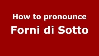 How to pronounce Forni Di Sotto