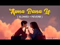 Apna Bana Le Slowed X Reverb Arijit Singh Lofi Vibes