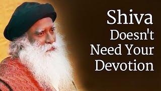 Shiva Doesn&#39;t Need Your Devotion | Sadhguru
