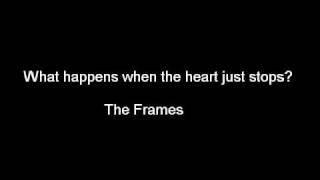 What happens when the heart just stops - The Frames (lyrics)