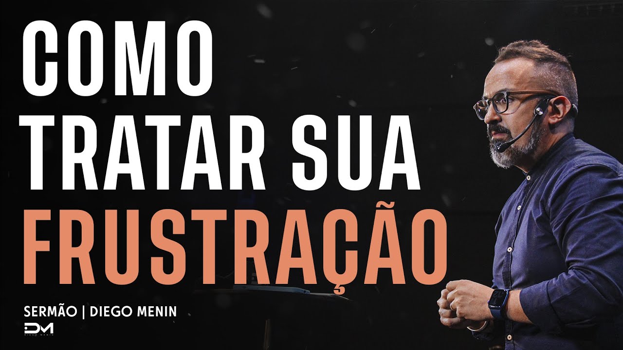 COMO TRATAR SUA FRUSTRAÇÃO - DIEGOMENIN | SERMÃO