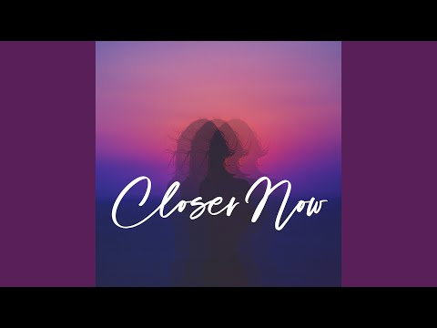 Closer Now