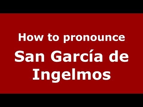 How to pronounce San García de Ingelmos (Spanish/Spain) - PronounceNames.com