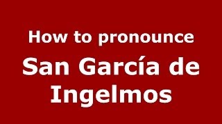How to pronounce San García De Ingelmos