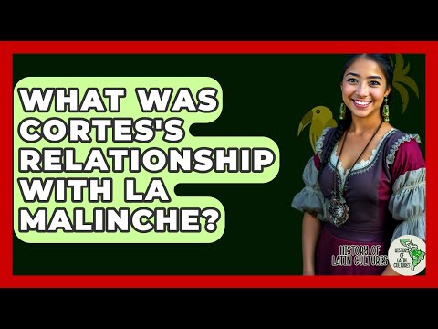 What Was Cortes's Relationship With La Malinche? - History Of Latin Cultures