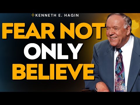 FEAR NOT ONLY BELIEVE – THE 3 WORDS THAT DESTROY FEAR FOREVER | KENNETH E. HAGIN SERMON