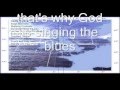 that's why God is singing the blues