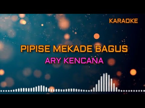 PIPISE MEKADE BAGUS   ARY KENCANA
