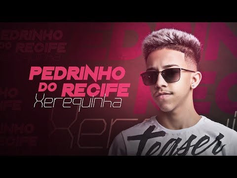 MC PEDRINHO DO RECIFE - XEREQUINHA