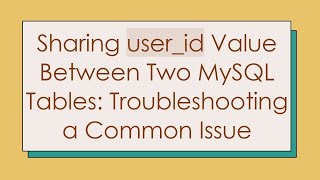 Download the video "Sharing user_id Value Between Two MySQL Tables: Troubleshooting a Common Issue"