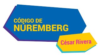 Código de Ética de Núremberg | Dr. César Rivera
