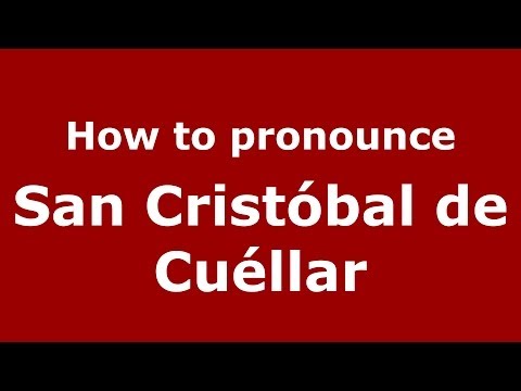 How to pronounce San Cristóbal de Cuéllar (Spanish/Spain) - PronounceNames.com