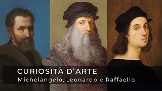 Michelangelo, Leonardo e Raffaello: tre geni del Rinascimento a confronto