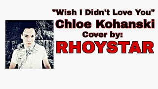 Wish I Didn&#39;t Love You (Chloe Kohanski) Cover/version by: RHOYSTAR