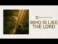 Who Is Like The Lord