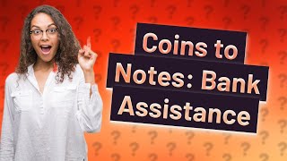 Which bank can change coins to notes?