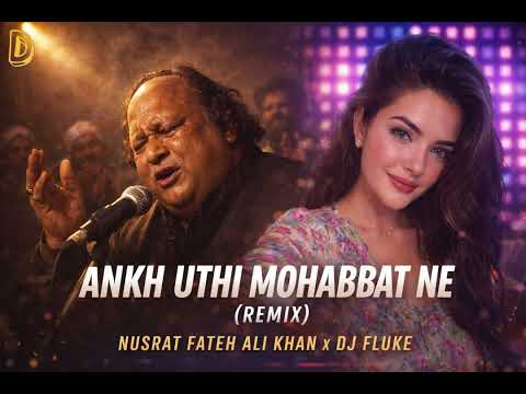 ANKH UTHI MOHABBAT NE (REMIX) | Nusrat Fateh Ali Khan x DJ Fluke | Sufi EDM 2026