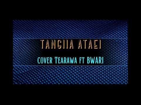 TANGIIA ATAEI cover Tearawa ft Nei Bwari.