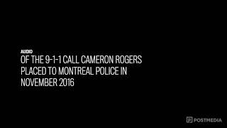 Audio of the 9-1-1 call Cameron Rogers placed to Montreal police in November 2016 video