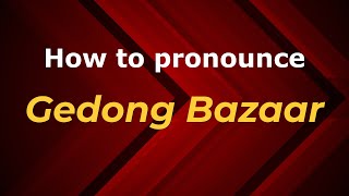 How to pronounce Gedong Bazaar