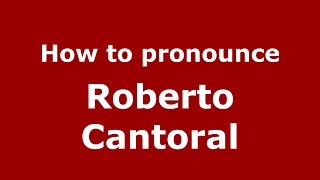 How to pronounce Roberto Cantoral