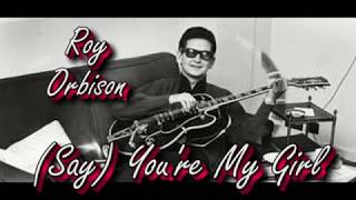 Roy Orbison   (Say) You're My Girl