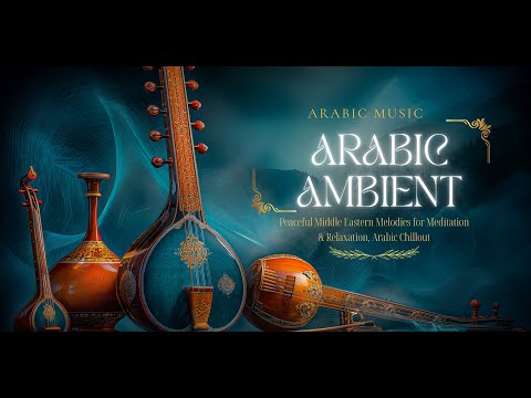 Arabic Ambient Music | Peaceful Middle Eastern Melodies for Meditation & Relaxation, Arabic Chillout