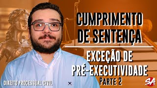 EXCEÇÃO DE PRÉ-EXECUTIVIDADE - Parte 2 | CUMPRIMENTO DE SENTENÇA - AULA 10
