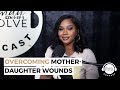 Overcoming Mother-Daughter Wounds x Sarah Jakes Roberts & Armani Battle