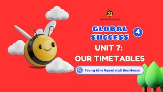 GLOBAL SUCCESS 4 UNIT 7: OUR TIMETABLES