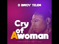 D Bwoy Telem - Cry of a woman (Official Audio)