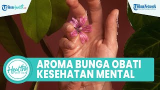 Mitos atau Fakta Aroma Bunga Terapi Bisa Obati Gangguan Kesehatan Mental?, Begini Penjelasannya