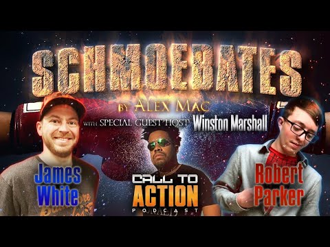 Schmoebates - Robert Parker vs. James White with co-host Winston Marshall!
