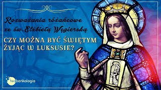 Różaniec ze św. Elżbietą Węgierską Czy świętość i luksus się wykluczają? [tajemnice bolesne]