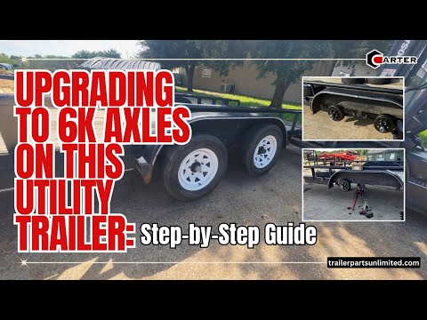 Upgrading to 6K Axles on This Utility Trailer: Step-by-Step Guide