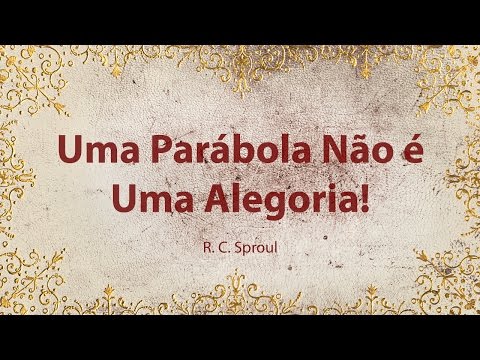 Uma Parábola Não é Uma Alegoria! - R. C. Sproul