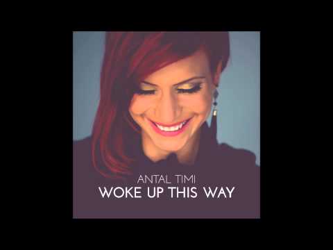 Antal Timi - Woke Up This Way (Official Audio)