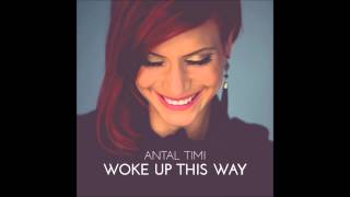 Antal Timi - Woke Up This Way (Official Audio)