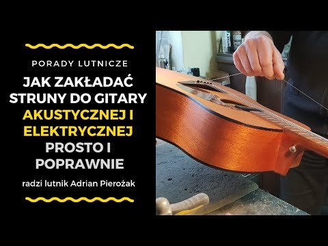 Jak zakładać struny do gitary akustycznej i elektrycznej prosto i poprawnie – radzi lutnik Pierożak