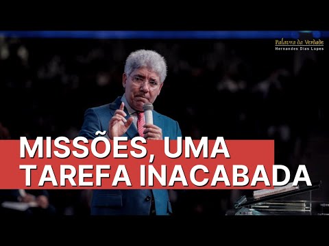 MISSIONS, AN UNFINISHED TASK - Hernandes Dias Lopes