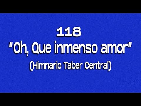 118/ Oh, Que inmenso amor/ Himnario Taber Central