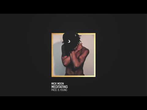 Mick Moon - Meditating (ft. 97Thghts Prod. B. Young)