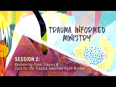 Trauma Informed Ministry: Recovering From Trauma & Care for the Trauma-Informed Faith Worker