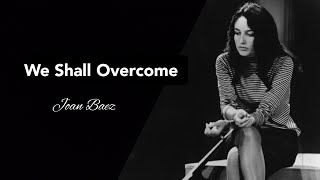 We shall overcome (with lyrics) [ Singer: Joan Baez; Lyricist: Pete Seeger]