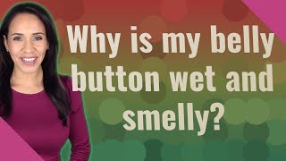 Why is my belly button wet and smelly?