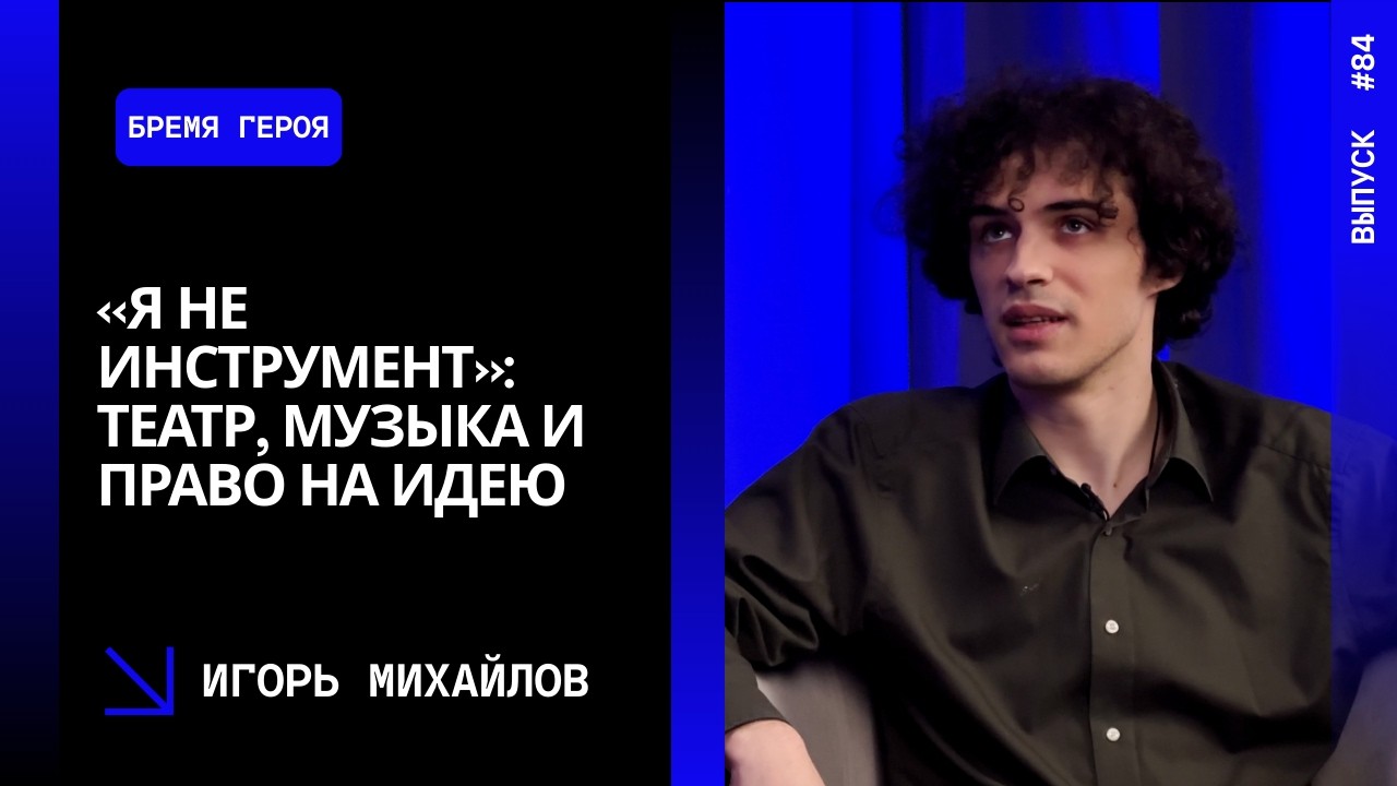 Выпуск 84. «Я не инструмент»: театр, музыка и право на идею.  Игорь Михайлов.