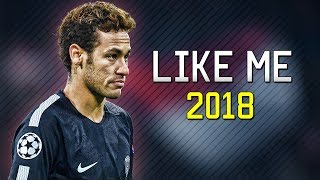 Neymar Jr ● Like Me ● Skills &amp; Goals 2017/2018 HD