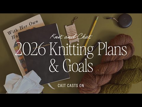 2026 Knitting Plans & Goals + 15 Projects I Want to Knit This Year | Cait Casts On Knitting Podcast
