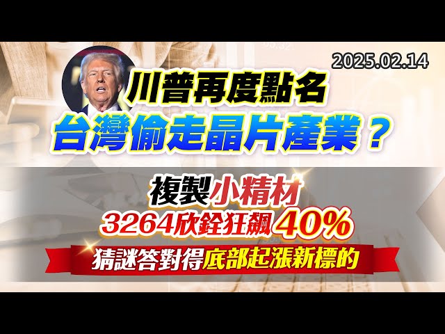 20250214《股市最錢線》#高閔漳 “川普再度點名台灣偷走晶片產業？？””複製小精材3264欣銓狂飆40%，猜謎答對得底部起漲新標的！”