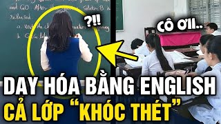 Lỡ 'NÓI ĐÙA' muốn học hóa BẰNG TIẾNG ANH, cả lớp MÉO MẶT vì hôm sau CÔ LÀM THẬT | Tin 3 Phút